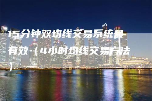 15分钟双均线交易系统最有效（4小时均线交易方法）