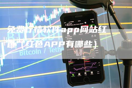 免费行情软件app网站红色（红色APP有哪些）