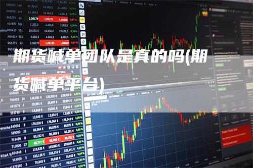 期货喊单团队是真的吗(期货喊单平台)