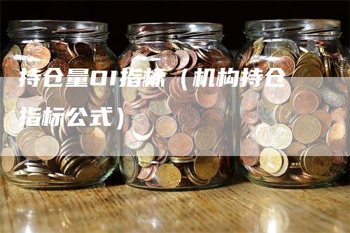 持仓量OI指标（机构持仓指标公式）