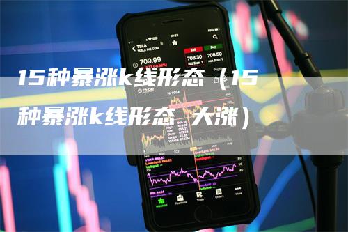 15种暴涨k线形态（15种暴涨k线形态 大涨）