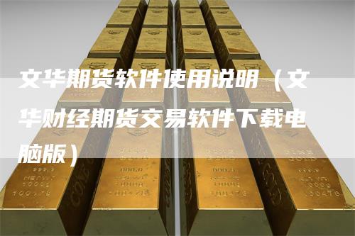 文华期货软件使用说明（文华财经期货交易软件下载电脑版）