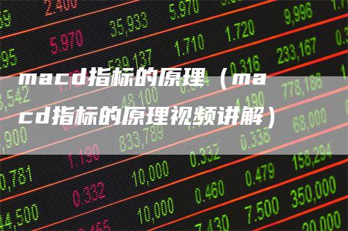 macd指标的原理（macd指标的原理视频讲解）
