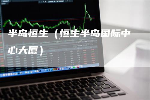 半岛恒生（恒生半岛国际中心大厦）
