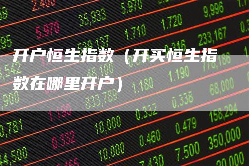 开户恒生指数（开买恒生指数在哪里开户）