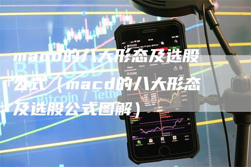 macd的八大形态及选股公式（macd的八大形态及选股公式图解）