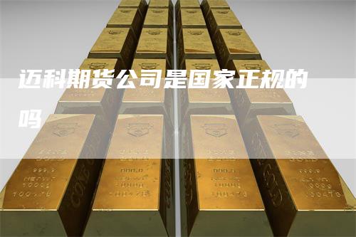 迈科期货公司是国家正规的吗
