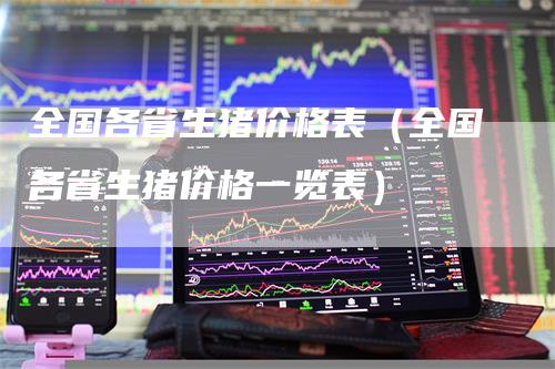 全国各省生猪价格表（全国各省生猪价格一览表）