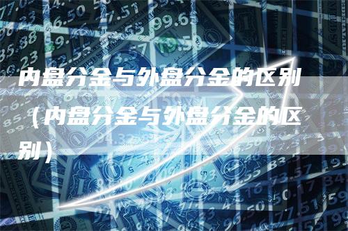 内盘分金与外盘分金的区别（内盘分金与外盘分金的区别）