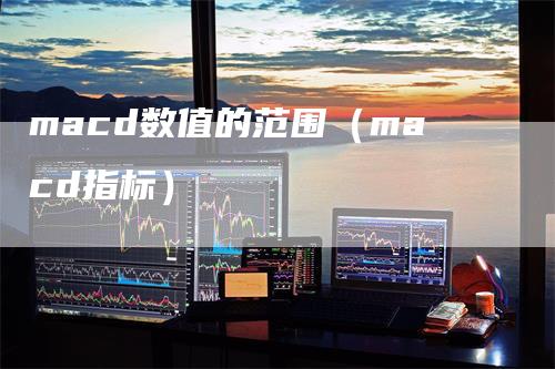 macd数值的范围（macd指标）
