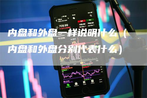 内盘和外盘一样说明什么（内盘和外盘分别代表什么）