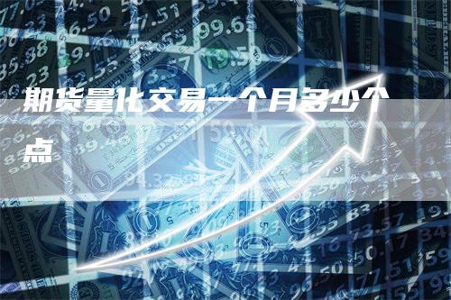 期货量化交易一个月多少个点