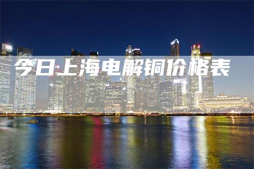 今日上海电解铜价格表