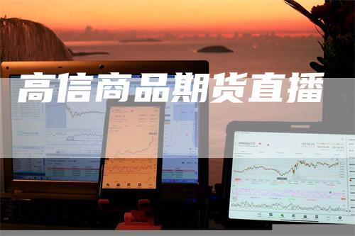 高信商品期货直播