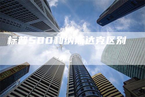 标普500和纳斯达克区别