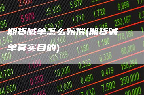 期货喊单怎么赔偿(期货喊单真实目的)
