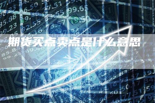 期货买点卖点是什么意思