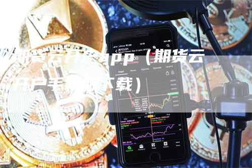 期货云开户app（期货云开户手机版下载）