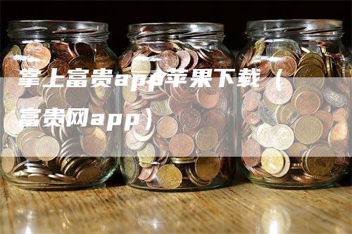 掌上富贵app苹果下载（富贵网app）
