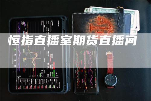 恒指直播室期货直播间