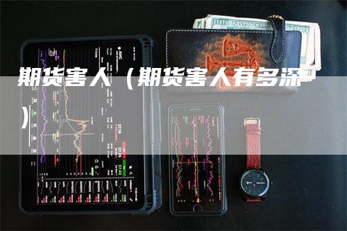 期货害人（期货害人有多深）
