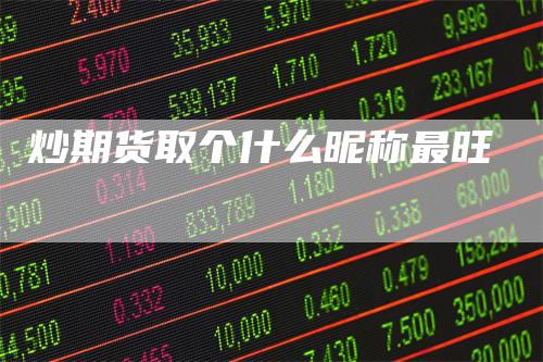 炒期货取个什么昵称最旺