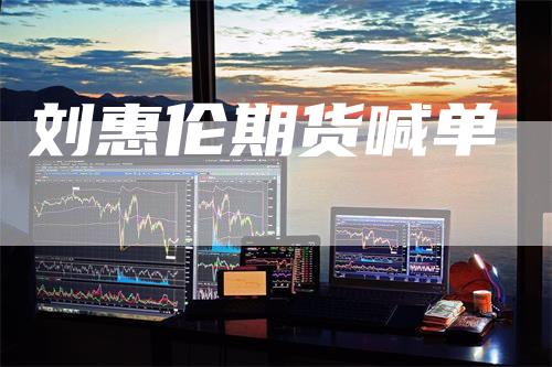 刘惠伦期货喊单