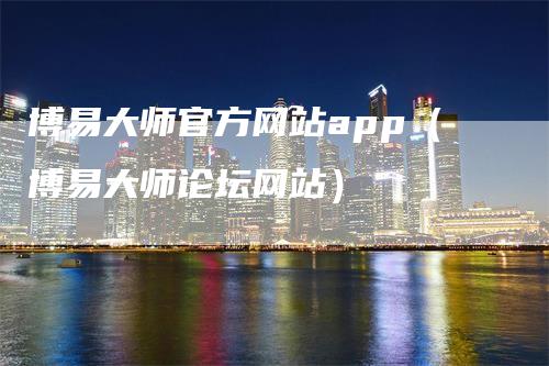 博易大师官方网站app（博易大师论坛网站）