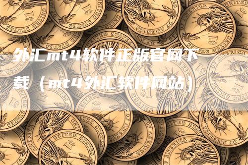 外汇mt4软件正版官网下载（mt4外汇软件网站）