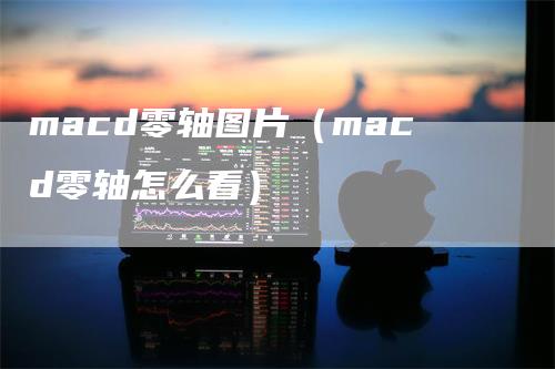 macd零轴图片（macd零轴怎么看）