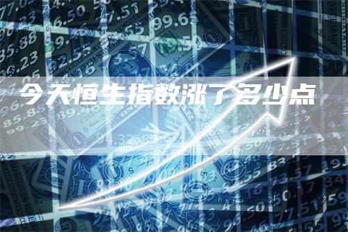 今天恒生指数涨了多少点