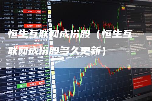 恒生互联网成份股（恒生互联网成份股多久更新）
