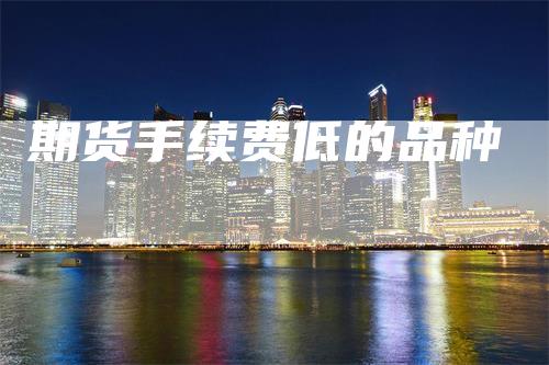 期货手续费低的品种
