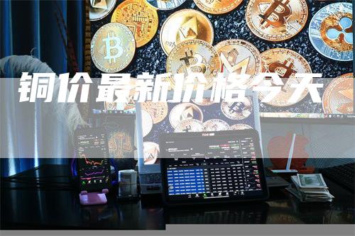铜价最新价格今天