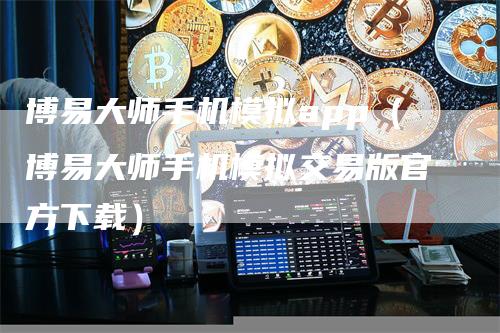 博易大师手机模拟app（博易大师手机模拟交易版官方下载）