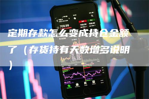 定期存款怎么变成持仓金额了（存货持有天数增多说明）
