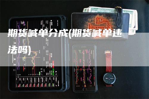 期货喊单分成(期货喊单违法吗)