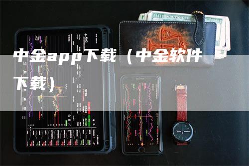 中金app下载（中金软件下载）