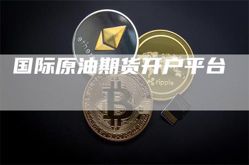 国际原油期货开户平台