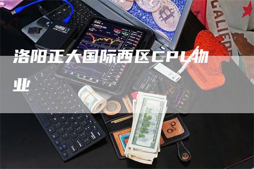 洛阳正大国际西区CPL物业