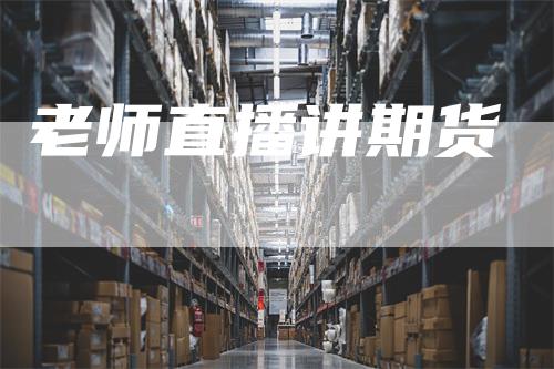 老师直播讲期货
