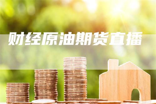 财经原油期货直播