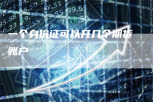 一个身份证可以开几个期货账户