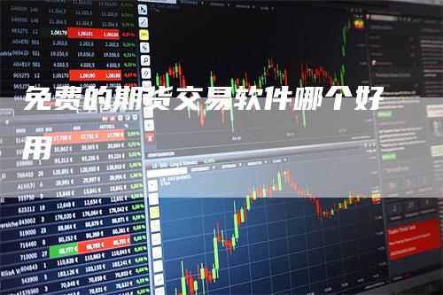 免费的期货交易软件哪个好用