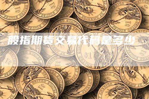 股指期货交易代码是多少